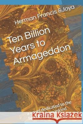 Ten Billion Years to Armageddon: a novel dedicated to the future of mankind Galis, Joy Angelyn 9781502577917 Createspace