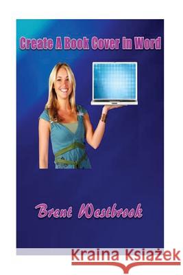 Create A Book Cover In Word: How To Create A Book Cover For Free in MS Word Westbrook, Brent 9781502578075 Createspace