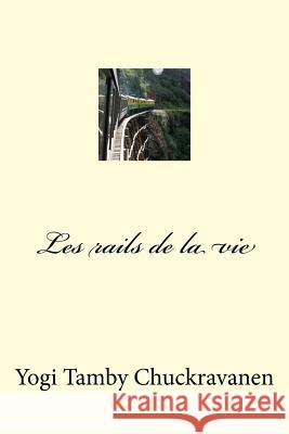 Les rails de la vie Chuckravanen, Tamby 9781502578198 Createspace