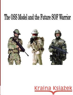 The OSS Model And The Future SOF Warrior Joint Special Operation University 9781502578426 Createspace