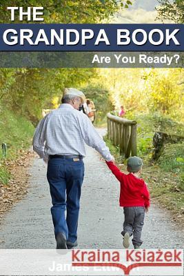 The Grandpa Book: Are you ready? Ettwein, James 9781502579041 Createspace