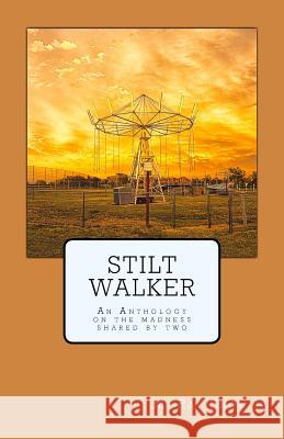 Stilt Walker: An Anthology on the madness shared by Snow Jr, M. Ray 9781502579973 Createspace
