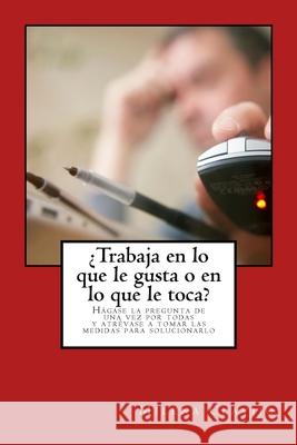 ¿Trabaja en lo que le gusta o en lo que le toca?: Hágase la pregunta de una vez por todas y atrévase a tomar las medidas para solucionarlo Clavijo, Milena 9781502580405 Createspace