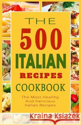 Italian Recipes Cookbook: The 500 Most Healthy And Delicious Italian Recipes Mazzantini, Giovanni B. 9781502580733 Createspace