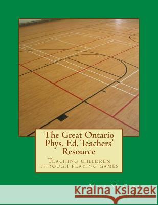 The Great Ontario Phys. Ed. Teachers' Resource Mike McCabe Rebecca Codack 9781502582041