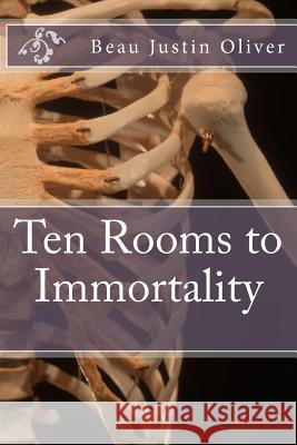 Ten Rooms to Immortality Beau Justin Oliver 9781502582300 Createspace