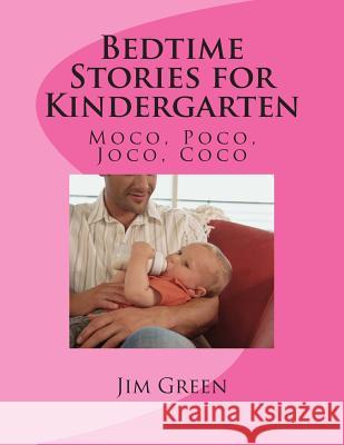 Bedtime Stories for Kindergarten: Moco, Poco, Joco, Coco Jim Green 9781502582508 Createspace