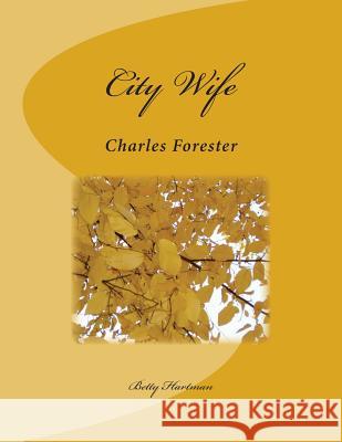 City Wife: Charles Forester Betty J. Hartman 9781502583789 Createspace