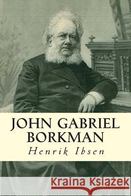 John Gabriel Borkman Henrik Ibsen William Archer 9781502583918 Createspace