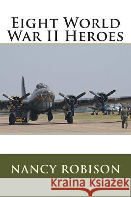 Eight World War II Heroes Nancy L. Robison 9781502584298 Createspace