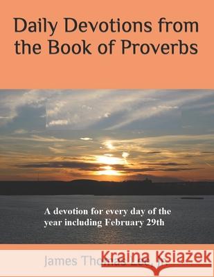 Daily Devotions from the Book of Proverbs MR James Thomas Le 9781502584953 Createspace