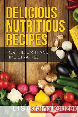 Delicious Nutritious Recipes Lisa Lazuli 9781502585394 Createspace