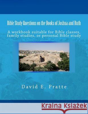 Bible Study Questions on the Books of Joshua and Ruth: A workbook suitable for Bible classes, family studies, or personal Bible study Pratte, David E. 9781502585967 Createspace