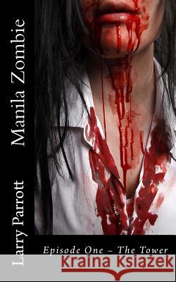 Manila Zombie: Episode One - The Tower Larry Parrott 9781502586278 Createspace