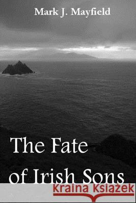 The Fate of Irish Sons Mark J. Mayfield 9781502586407 Createspace Independent Publishing Platform