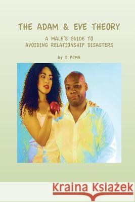 The Adam & Eve Theory: A Male's Guide to Avoiding Relationship Disasters D. Puma 9781502587497