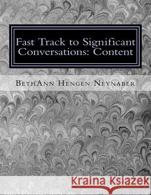 Fast Track to Significant Conversations: Content MS Bethann Hengen Neynaber 9781502588777 Createspace