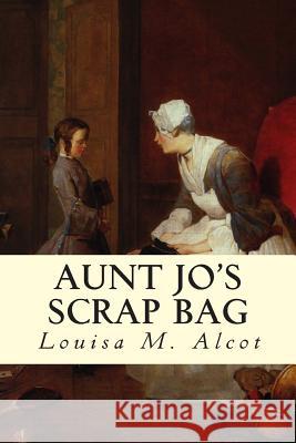 Aunt Jo's Scrap Bag Louisa M 9781502588883