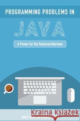 Programming Problems in Java: A Primer for the Technical Interview James Wong Bradley Green 9781502589125 Createspace