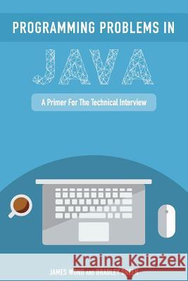 Programming Problems in Java: A Primer for the Technical Interview James Wong Bradley Green 9781502589125