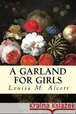 A Garland for Girls Louisa M. Alcott 9781502589637 Createspace