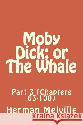 Moby Dick; or The Whale: Part 3 (Chapters 63-100) Melville, Herman 9781502590695 Createspace