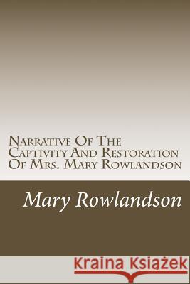 Narrative Of The Captivity And Restoration Of Mrs. Mary Rowlandson Rowlandson, Mary 9781502591210 Createspace