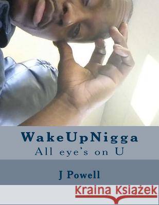 WakeUpNigga: All eye's on U Powell, J. 9781502591623 Createspace