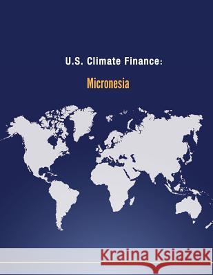 U.S. Climate Finance: Micronesia U. S. Department of State 9781502591692 Createspace