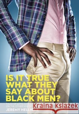 Is It True What They Say About Black Men?: Tales of Love, Lust and Language Barriers on the Other Side of the World Helligar, Jeremy 9781502592262 Createspace