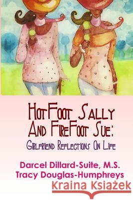 Hotfoot Sally and Firefoot Sue: Girlfriend Reflections on Life Darcel Dillard Tracy Douglas-Humphreys 9781502593238 Createspace