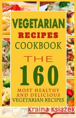Vegetarian Recipes Cookbook: The 160 Most Healthy And Delicious Vegetarian Recipes Anderson, Sylvia F. 9781502593740