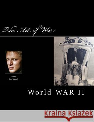 The Art of War: World War II Steve Walpuski 9781502593825 Createspace