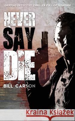 Never Say Die Bill Carson 9781502593832 Createspace