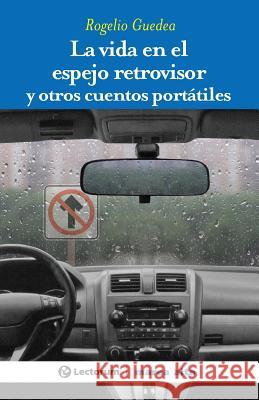 La vida en el espejo retrovisor: y otros cuentos portatiles Guedea, Rogelio 9781502593900