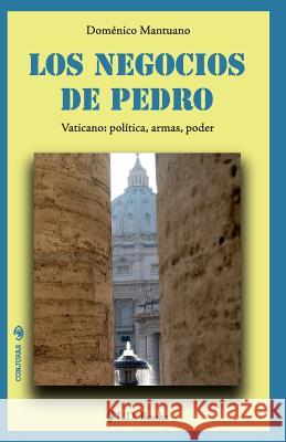 Los negocios de Pedro: Vaticano: politica, armas, poder Mantuano, Domenico 9781502594167 Createspace