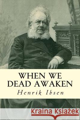 When We Dead Awaken Henrik Ibsen William Archer 9781502594259 Createspace