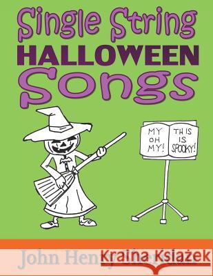 Single String Halloween Songs: A Dozen Spooky & Spine-Tingling Songs Written Especially for the Beginner Guitarist Using Single String TAB Sheridan, John Henry 9781502594822