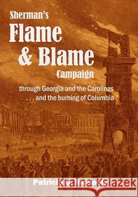 Sherman's Flame and Blame Campaign through Georgia and the Carolinas: ... and the Burning of Columbia McNeely, Patricia G. 9781502595003