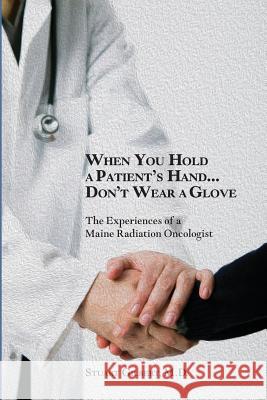 When You Hold a Patient's Hand...Don't Wear a Glove Stuart Gilber 9781502595843 Createspace