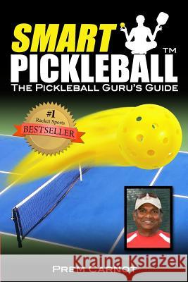 Smart Pickleball: The Pickleball Guru's Guide Prem Carnot Wendy Garrido 9781502596024 Createspace