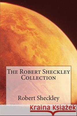 The Robert Sheckley Collection Robert Sheckley 9781502597588 Createspace