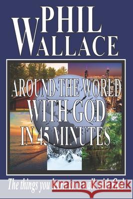 Around the World With God in 45 Minutes: The things you learn on a walk with God Johnson, Adelia 9781502598073 Createspace