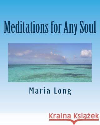 Meditations for Any Soul Maria Long 9781502598943 Createspace