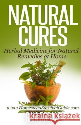 Natural Cures: Herbal Medicine for Natural Remedies at Home Gaia Rodale 9781502599506 Createspace