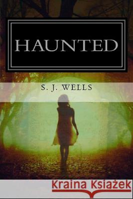 Haunted: A True Story S. J. Wells 9781502599889 Createspace