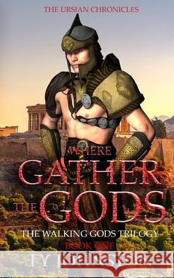 Where Gather the Gods: Book I of The Walking Gods Trilogy Ty Johnston 9781502599988 Createspace Independent Publishing Platform