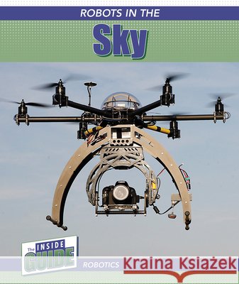 Robots in the Sky Leonard Clasky 9781502660503 Cavendish Square Publishing