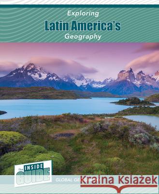 Exploring Latin America's Geography Heather Smore 9781502674203 Cavendish Square Publishing