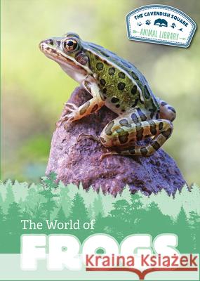 The World of Frogs Jennifer Lombardo 9781502675156 Cavendish Square Publishing